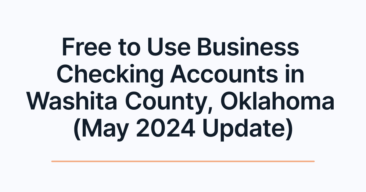 Free to Use Business Checking Accounts in Washita County, Oklahoma (May 2024 Update)